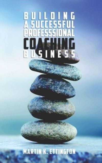 Cover for Martin K Ettington · Building a Successful Professional Coaching Business: (Including a 90 day Jumpstart plan) - Professional Coaching (Pocketbok) (2018)