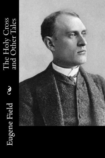 Cover for Eugene Field · The Holy Cross and Other Tales (Paperback Book) (2017)