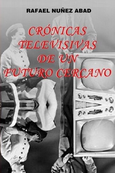 Cover for Nunez Abad Rafael · Cronicas Televisivas de Un Futuro Cercano (Paperback Bog) (2017)