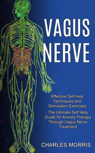 Cover for Charles Morris · Vagus Nerve: The Ultimate Self Help Guide for Anxiety Therapy Through Vagus Nerve Treatment (Effective Self-help Techniques and Stimulation Exercises) (Paperback Bog) (2021)