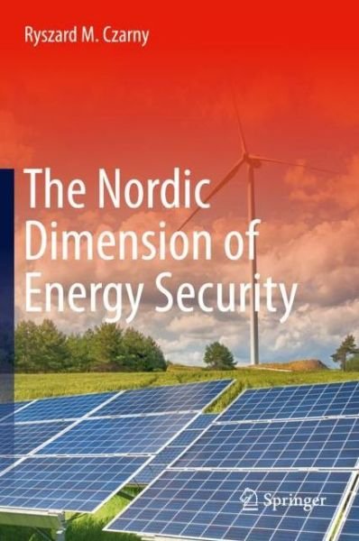 Cover for Ryszard M. Czarny · The Nordic Dimension of Energy Security (Innbunden bok) [1st ed. 2020 edition] (2020)