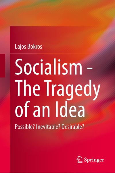 Cover for Lajos Bokros · Socialism-The Tragedy of an Idea: Possible? Inevitable? Desirable? (Hardcover Book) [1st ed. 2021 edition] (2020)