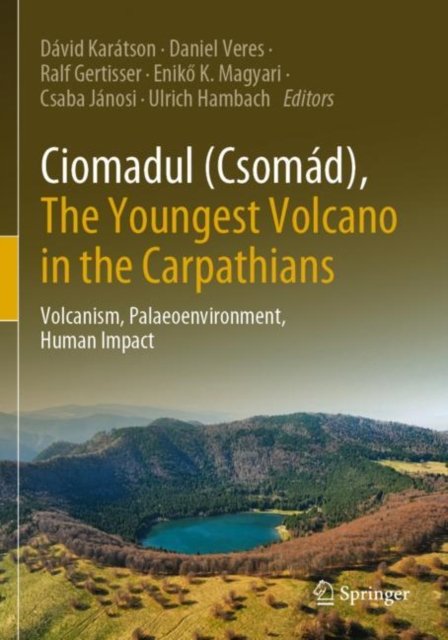 Cover for Csaba Janosi-Ulrich Hambach-Ralf Gertisser-Eniko K · Ciomadul (Csomad), The Youngest Volcano in the Carpathians: Volcanism, Palaeoenvironment, Human Impact (Paperback Bog) [1st ed. 2022 edition] (2023)
