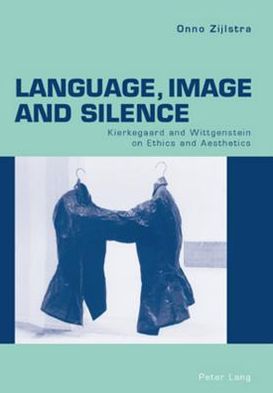 Cover for Onno Zijlstra · Language, Image and Silence: Kierkegaard and Wittgenstein on Ethics and Aesthetics (Paperback Book) (2006)