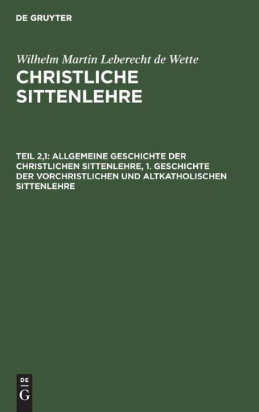 Cover for Wilhelm Martin Leberecht Wette · Geschichte der Vorchristlichen und Altkatholischen Sittenlehre (Book) (1901)