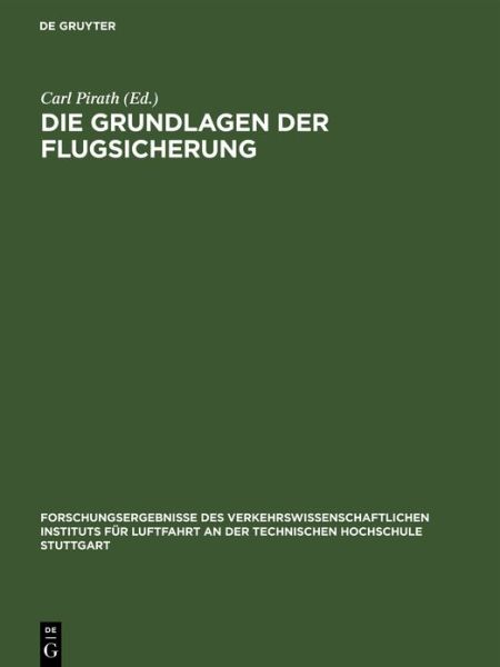 Cover for Carl Pirath · Die Grundlagen Der Flugsicherung: Forschungsergebnisse Des Verkehrswissenschaftlichen Instituts Fur Luftfahrt an Der Technischen Hochschule Stuttgart - Forschungsergebnisse Des Verkehrswissenschaftlichen Institut (Hardcover Book) [Reprint 2019 edition] (1933)