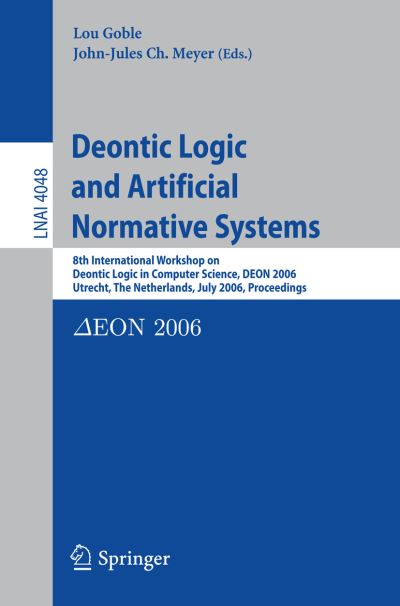 Cover for Lou Goble · Deontic Logic and Artificial Normative Systems: 8th International Workshop on Deontic Logic in Computer Science, DEON 2006, Utrecht, The Netherlands, July 12-14, 2006, Proceedings - Lecture Notes in Computer Science (Paperback Book) [2006 edition] (2006)