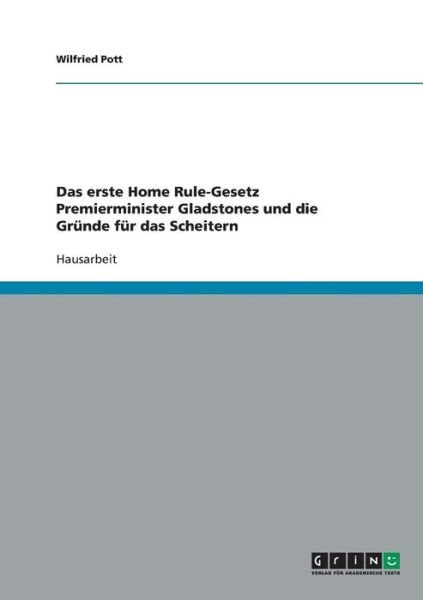 Cover for Wilfried Pott · Das Erste Home Rule-gesetz Premierminister Gladstones Und Die Grunde Fur Das Scheitern (Paperback Book) [German, 1. edition] (2007)