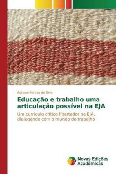Cover for Pereira Da Silva Adriana · Educacao E Trabalho Uma Articulacao Possivel Na Eja (Paperback Book) (2015)