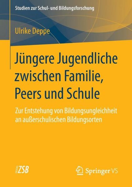 Cover for Ulrike Deppe · Jungere Jugendliche Zwischen Familie, Peers Und Schule: Zur Entstehung Von Bildungsungleichheit an Ausserschulischen Bildungsorten - Studien Zur Schul- Und Bildungsforschung (Paperback Book) [2015 edition] (2014)
