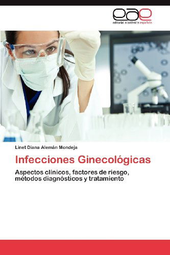 Cover for Linet Diana Alemán Mondeja · Infecciones Ginecológicas: Aspectos Clínicos, Factores De Riesgo, Métodos Diagnósticos Y Tratamiento (Paperback Book) [Spanish edition] (2012)