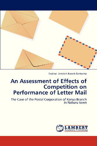 Cover for Evaline Jerotich Koech  Bartocho · An Assessment of Effects of Competition on Performance of Letter Mail: the Case of the Postal Corporation of Kenya Branch in Nakuru Town (Paperback Book) (2013)