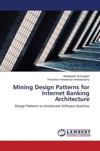 Cover for Arumugam Meiappane · Mining Design Patterns for Internet Banking Architecture (Pocketbok) (2015)