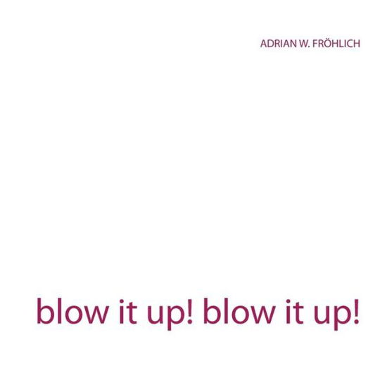 Cover for Fröhlich · Blow It Up! Blow It Up! (Book) (2020)