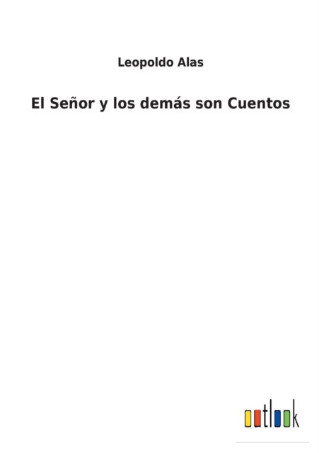 El Senor y los demas son Cuentos - Leopoldo Alas - Książki - Outlook Verlag - 9783752490428 - 14 października 2021