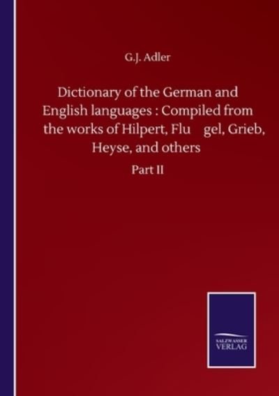 Cover for G J Adler · Dictionary of the German and English languages: Compiled from the works of Hilpert, Flu&amp;#776; gel, Grieb, Heyse, and others: Part II (Pocketbok) (2020)