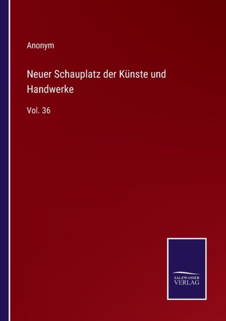 Neuer Schauplatz der Kunste und Handwerke - Anonym - Bøker - Salzwasser-Verlag - 9783752599428 - 12. april 2022