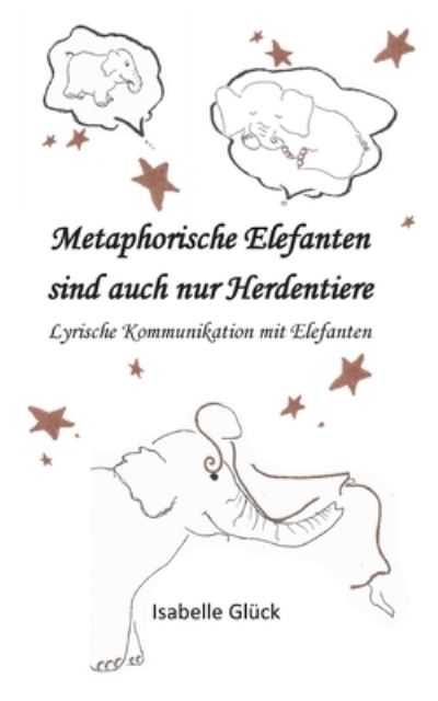Cover for Isabelle Gluck · Metaphorische Elefanten sind auch nur Herdentiere: Lyrische Kommunikation mit Elefanten (Paperback Book) (2021)