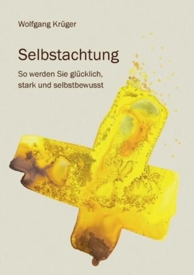 Cover for Wolfgang Krüger · Selbstachtung - So werden Sie glücklich, stark und selbstbewusst (Buch) (2023)