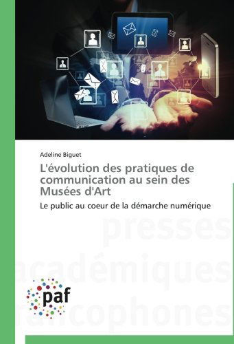 Cover for Adeline Biguet · L'évolution Des Pratiques De Communication Au Sein Des Musées D'art: Le Public Au Coeur De La Démarche Numérique (Paperback Book) [French edition] (2018)