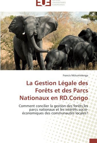 Cover for Francis Nkhum'elenga · La Gestion Légale Des Forêts et Des Parcs Nationaux en Rd.congo: Comment Concilier La Gestion Des Forêts,les Parcs Nationaux et Les Intérêts Socio-économiques Des Communautés Locales? (Paperback Book) [French edition] (2018)