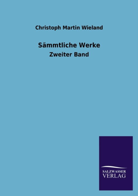 Sammtliche Werke - Christoph Martin Wieland - Bücher - Salzwasser-Verlag GmbH - 9783846032428 - 18. April 2013