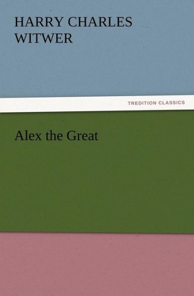Cover for H. C. Witwer · Alex the Great (Paperback Book) (2012)
