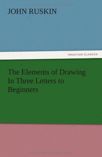 The Elements of Drawing in Three Letters to Beginners - John Ruskin - Books - TREDITION CLASSICS - 9783847220428 - December 14, 2012