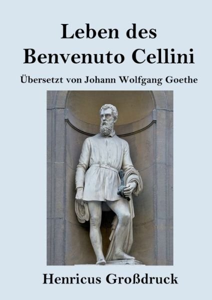 Cover for Benvenuto Cellini · Leben des Benvenuto Cellini, florentinischen Goldschmieds und Bildhauers (Grossdruck) (Paperback Bog) (2019)