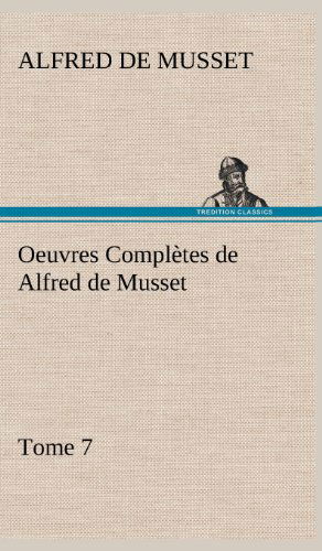 Oeuvres Completes De Alfred De Musset - Tome 7. - Alfred De Musset - Books - TREDITION CLASSICS - 9783849143428 - November 22, 2012