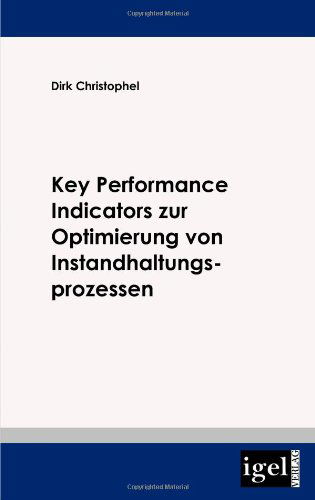 Key Performance Indicators Zur Optimierung Von Instandhaltungsprozessen - Dirk Christophel - Books - Igel Verlag Fachbuch - 9783868151428 - March 6, 2009