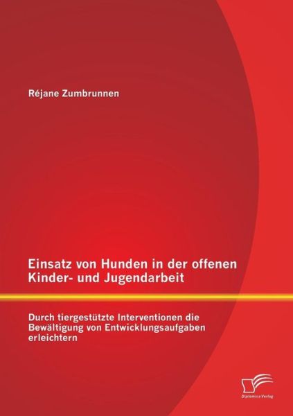 Cover for Réjane Zumbrunnen · Einsatz Von Hunden in Der Offenen Kinder- Und Jugendarbeit: Durch Tiergestützte Interventionen Die Bewältigung Von Entwicklungsaufgaben Erleichtern (Paperback Bog) [German edition] (2014)