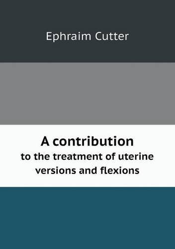 Cover for Ephraim Cutter · A Contribution to the Treatment of Uterine Versions and Flexions (Paperback Book) (2013)