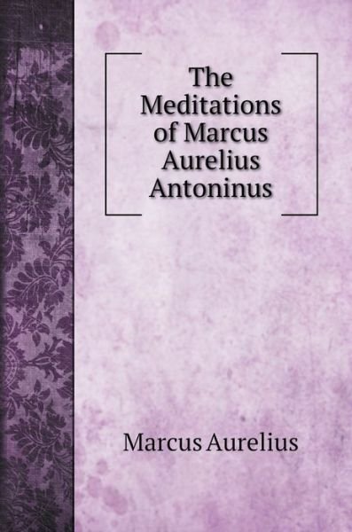 Cover for Marcus Aurelius · The Meditations of Marcus Aurelius Antoninus (Inbunden Bok) (2020)