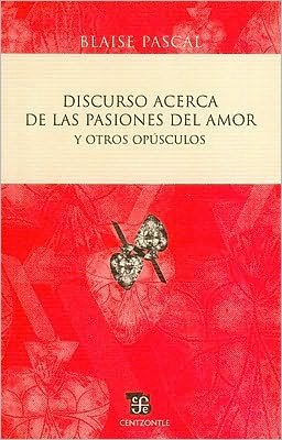 Cover for Pascal Blaise · Discurso Acerca De Las Pasiones Del Amor Y Otros Opúsculos (Centzontle) (Spanish Edition) (Paperback Bog) [Spanish, 1 edition] (2011)