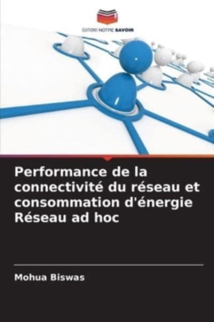 Cover for Mohua Biswas · Performance de la connectivite du reseau et consommation d'energie Reseau ad hoc (Paperback Book) (2021)