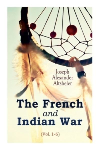 Cover for Joseph Alexander Altsheler · The French and Indian War (Vol. 1-6) (Paperback Bog) (2020)