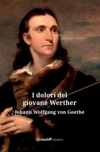 I Dolori Del Giovane Werther - Johann Wolfgang Goethe - Books -  - 9788833464428 - 