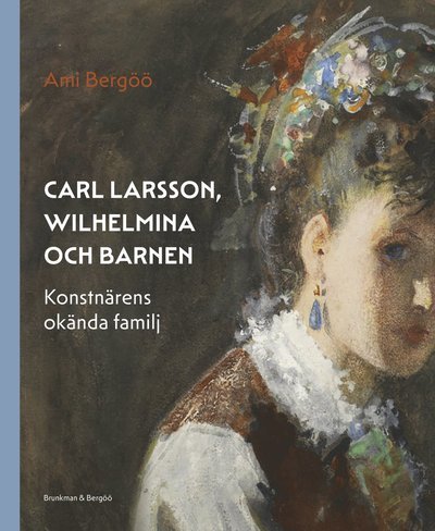 Cover for Ami Bergöö · Carl Larsson, Wilhelmina och barnen ? konstnärens okända familj (Bound Book) (2022)