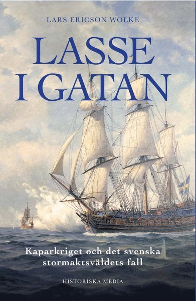 Cover for Lars Ericson Wolke · Lasse i gatan : kaparkriget och det svenska stormaktsväldets fall (Book) (2017)