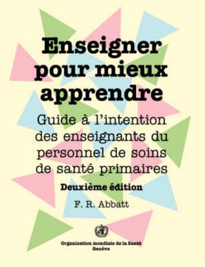 Cover for F R Abbatt · Enseigner Pour Mieux Apprendre: Guide À L'attention Des Enseignants Du Personnel De Soins De Santé Primaires (Deuxième Édition) (French Edition) (Paperback Book) [French, 2 edition] (1993)