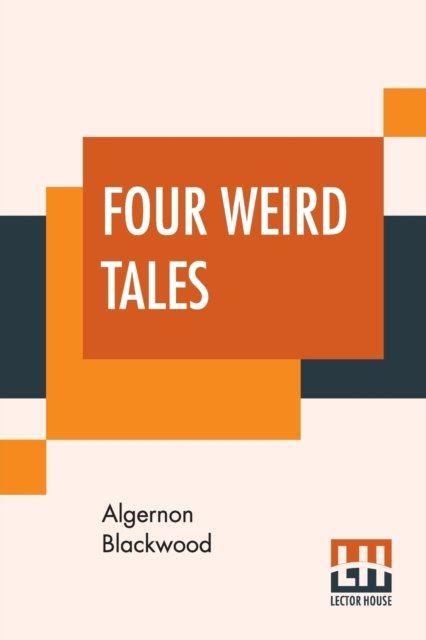 Four Weird Tales - Algernon Blackwood - Kirjat - Lector House - 9789353440428 - torstai 27. kesäkuuta 2019