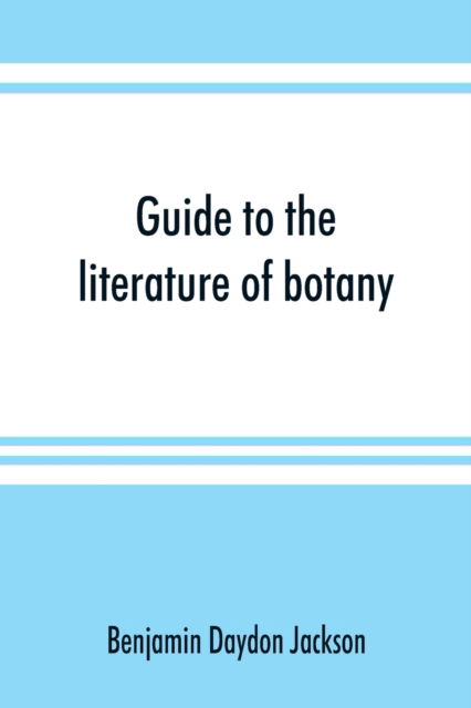 Cover for Benjamin Daydon Jackson · Guide to the literature of botany. Being a classified selection of botanical works, including nearly 6000 titles not given in Pritzel's 'Thesaurus.' (Paperback Bog) (2019)