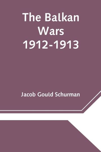 Cover for Jacob Gould Schurman · The Balkan Wars; 1912-1913 (Paperback Book) (2021)