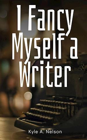 Cover for Kyle A Nelson · I Fancy Myself a Writer (Buch) (2023)