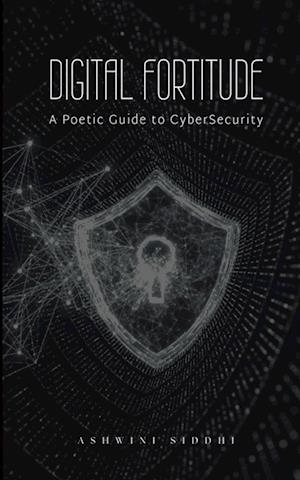 Cover for Ashwini Siddhi · Digital Fortitude: A Poetic Guide to CyberSecurity (Bok) (2023)