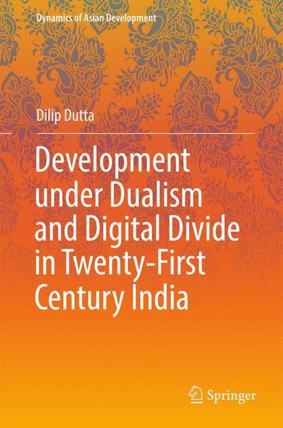 Cover for Dutta · Development under Dualism and Digital Divide in Twenty First Century India (Book) [1st ed. 2018 edition] (2017)