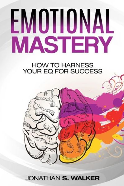 Cover for Jonathan S Walker · Emotional Agility - Emotional Mastery: How to Harness Your EQ for Success (Social Psychology) (Paperback Book) (2023)