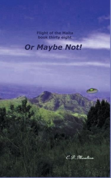 Cover for C D Moulton · Or Maybe Not! - Flight of the Maita (Paperback Book) (2022)