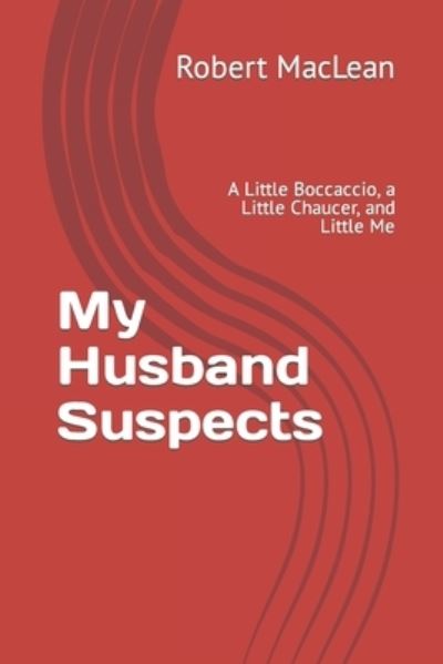 Cover for Robert MacLean · My Husband Suspects: A Little Boccaccio, a Little Chaucer, and Little Me (Paperback Book) (2022)